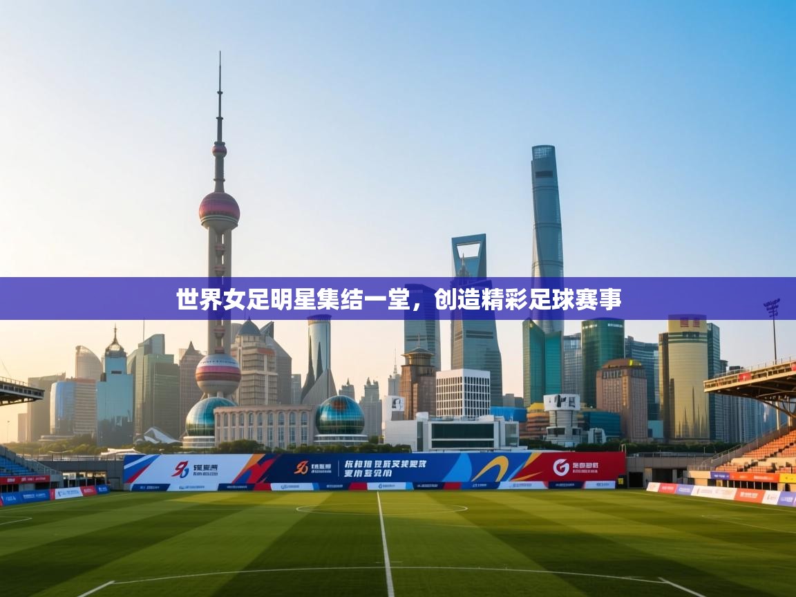 世界女足明星集结一堂，创造精彩足球赛事  第2张