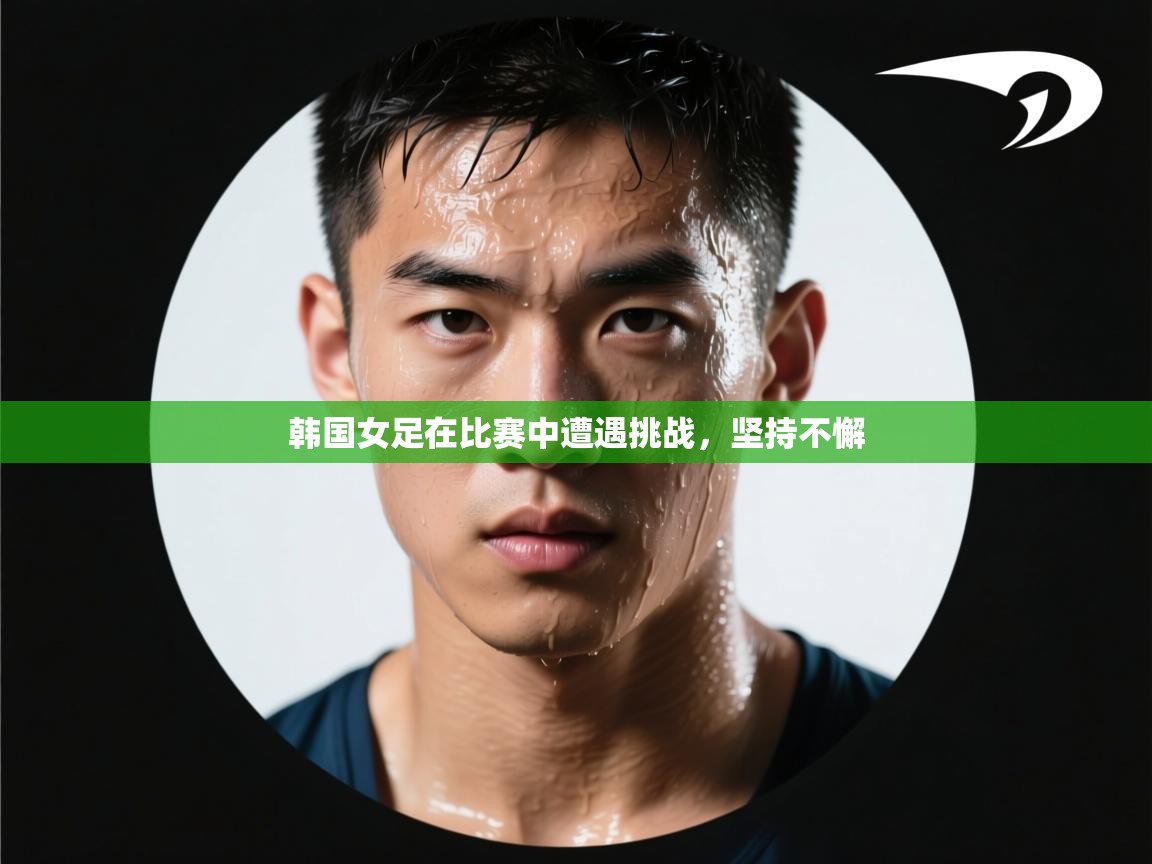 韩国女足在比赛中遭遇挑战,坚持不懈 第1张