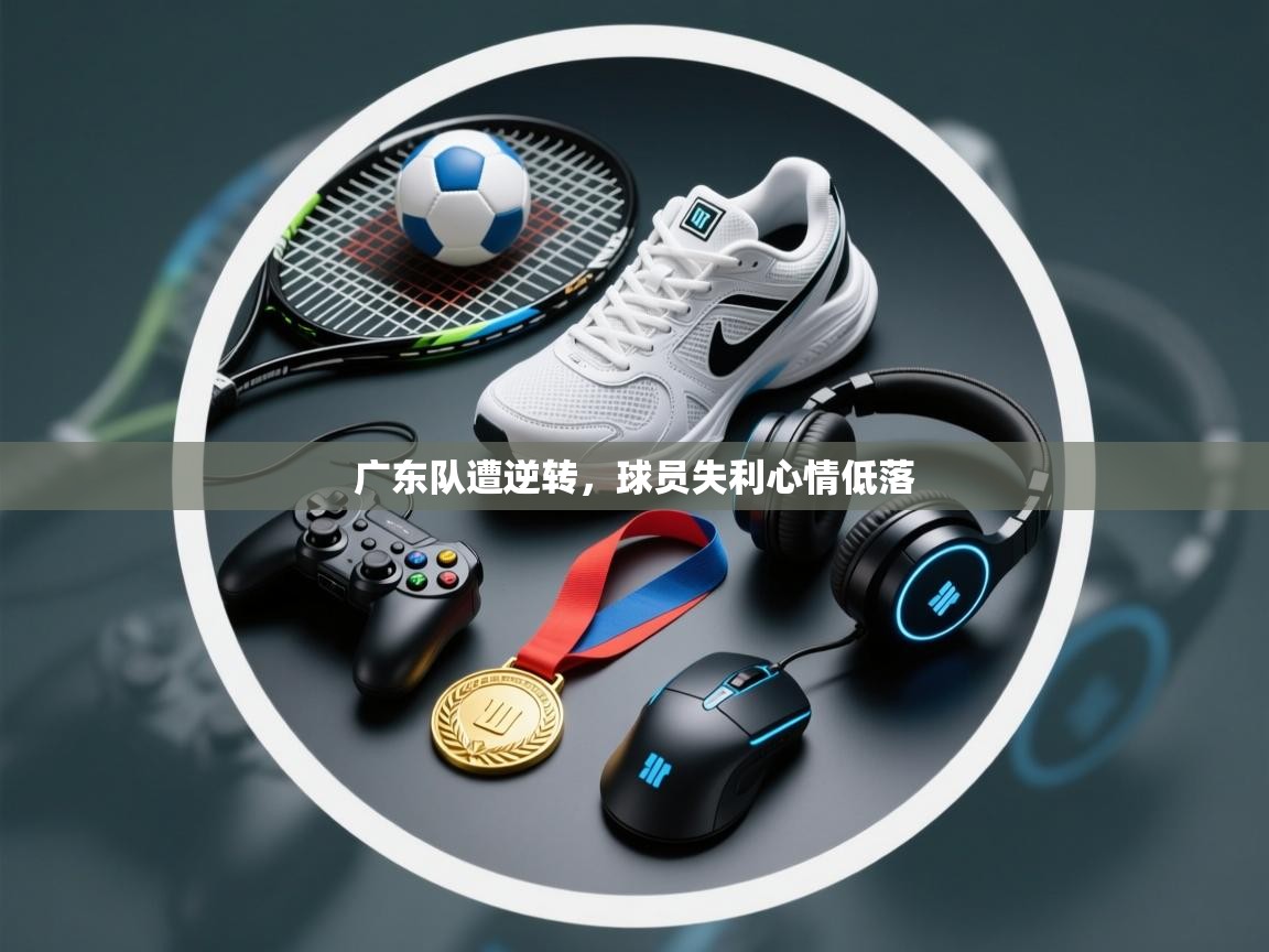 广东队遭逆转，球员失利心情低落  第2张