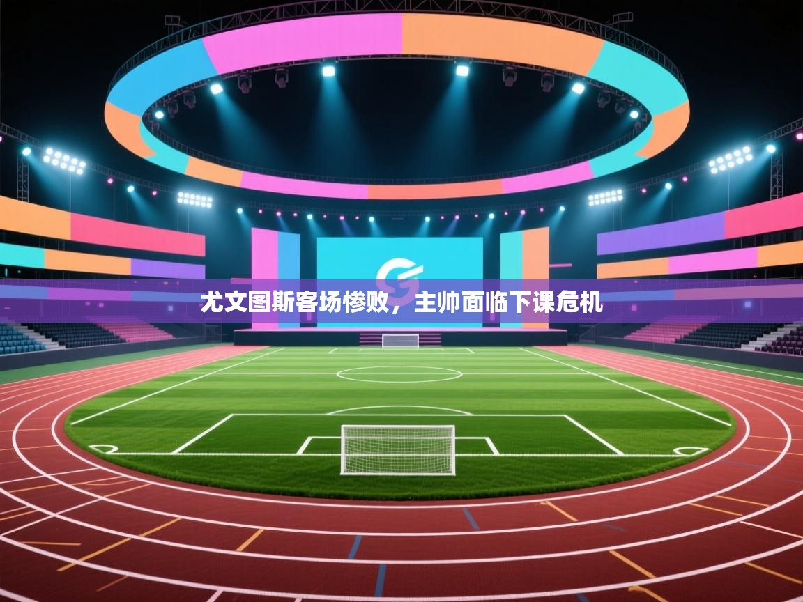 尤文图斯客场惨败,主帅面临下课危机 第2张