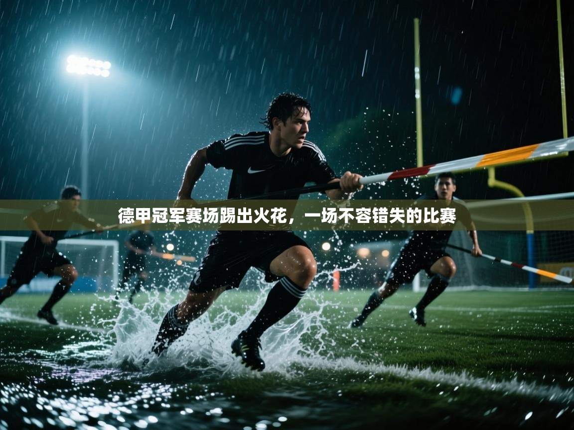 德甲冠军赛场踢出火花，一场不容错失的比赛  第1张