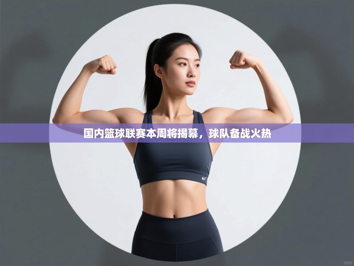 国内篮球联赛本周将揭幕，球队备战火热  第1张