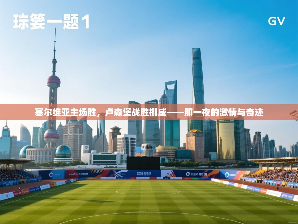 塞尔维亚主场胜，卢森堡战胜挪威——那一夜的激情与奇迹  第1张