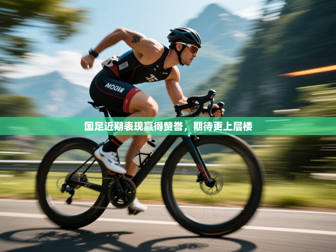 国足近期表现赢得赞誉,期待更上层楼 第2张